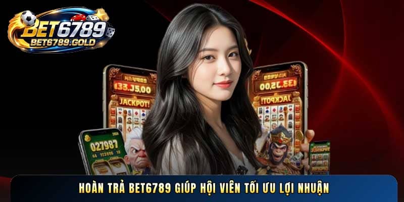 Hoàn trả BET6789: Chính sách ưu đãi đỉnh cao dành cho hội viên