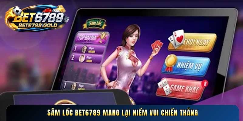 Sâm lốc BET6789 và bí quyết đánh bài đổi thưởng uy tín 2026